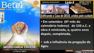 Slides Lição 6, Betel, Edificando a Casa de DEUS, 2Tr25.pptx