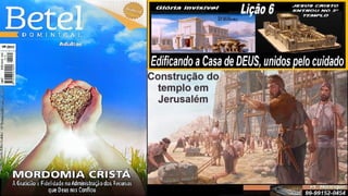 Slides Lição 6, Betel, Edificando a Casa de DEUS, 2Tr25.pptx