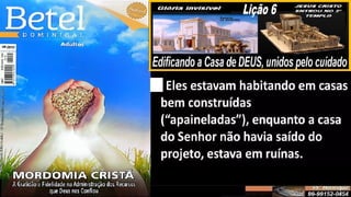 Slides Lição 6, Betel, Edificando a Casa de DEUS, 2Tr25.pptx