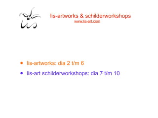 lis-artworks & schilderworkshops
                        www.lis-art.com




•   lis-artworks: dia 2 t/m 6

•   lis-art schilderworkshops: dia 7 t/m 10
 