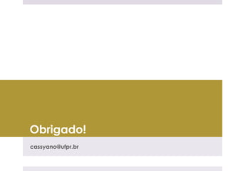 Obrigado!
cassyano@ufpr.br
 