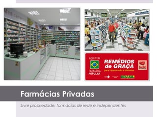 Farmácias Privadas
Livre propriedade, farmácias de rede e independentes
 
