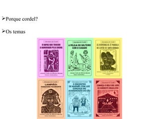Porque cordel?
Os temas