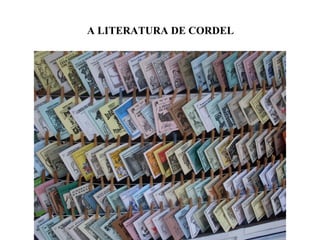 A LITERATURA DE CORDEL
 