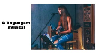 A linguagem
musical
 
