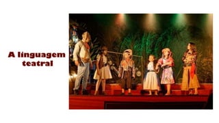 A linguagem
teatral
 