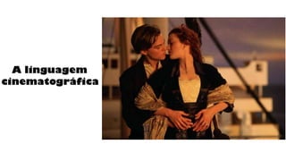A linguagem
cinematográfica
 