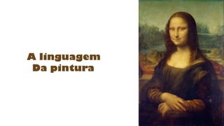 A linguagem
Da pintura
 
