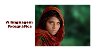 A linguagem
fotográfica
 