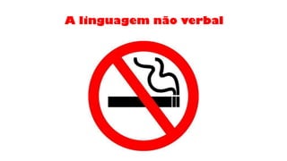 A linguagem não verbal
 