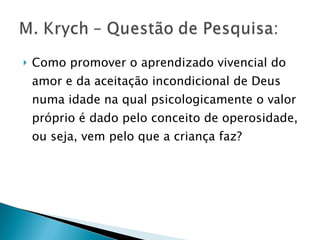 Como promover o aprendizado vivencial do amor e da aceitação incondicional de Deus numa idade na qual psicologicamente o valor próprio é dado pelo conceito de operosidade, ou seja, vem pelo que a criança faz?  