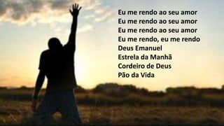 Eu me rendo ao seu amor
Eu me rendo ao seu amor
Eu me rendo ao seu amor
Eu me rendo, eu me rendo
Deus Emanuel
Estrela da Manhã
Cordeiro de Deus
Pão da Vida
 