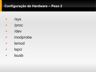 Configuração de Hardware – Peso 2
 /sys
 /proc
 /dev
 modprobe
 lsmod
 lspci
 lsusb
 