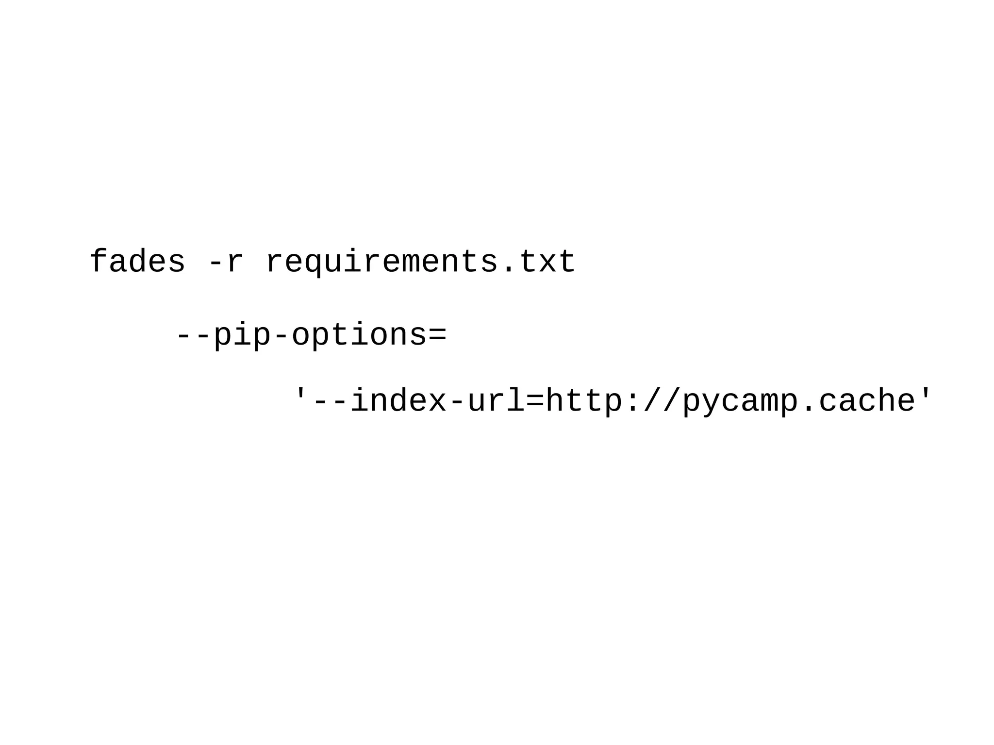fades -r requirements.txt
--pip-options=
'--index-url=http://pycamp.cache'
 