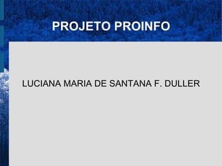PROJETO PROINFO LUCIANA MARIA DE SANTANA F. DULLER 