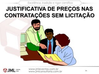 71
JUSTIFICATIVA DE PREÇOS NAS
CONTRATAÇÕES SEM LICITAÇÃO
 