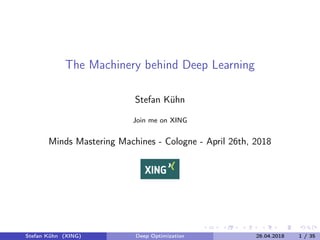 The Machinery behind Deep Learning
Stefan Kühn
Join me on XING
Minds Mastering Machines - Cologne - April 26th, 2018
Stefan Kühn (XING) Deep Optimization 26.04.2018 1 / 35
 
