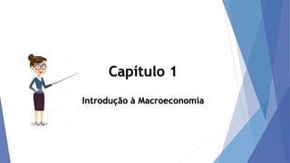 Capítulo 1
Introdução à Macroeconomia
 