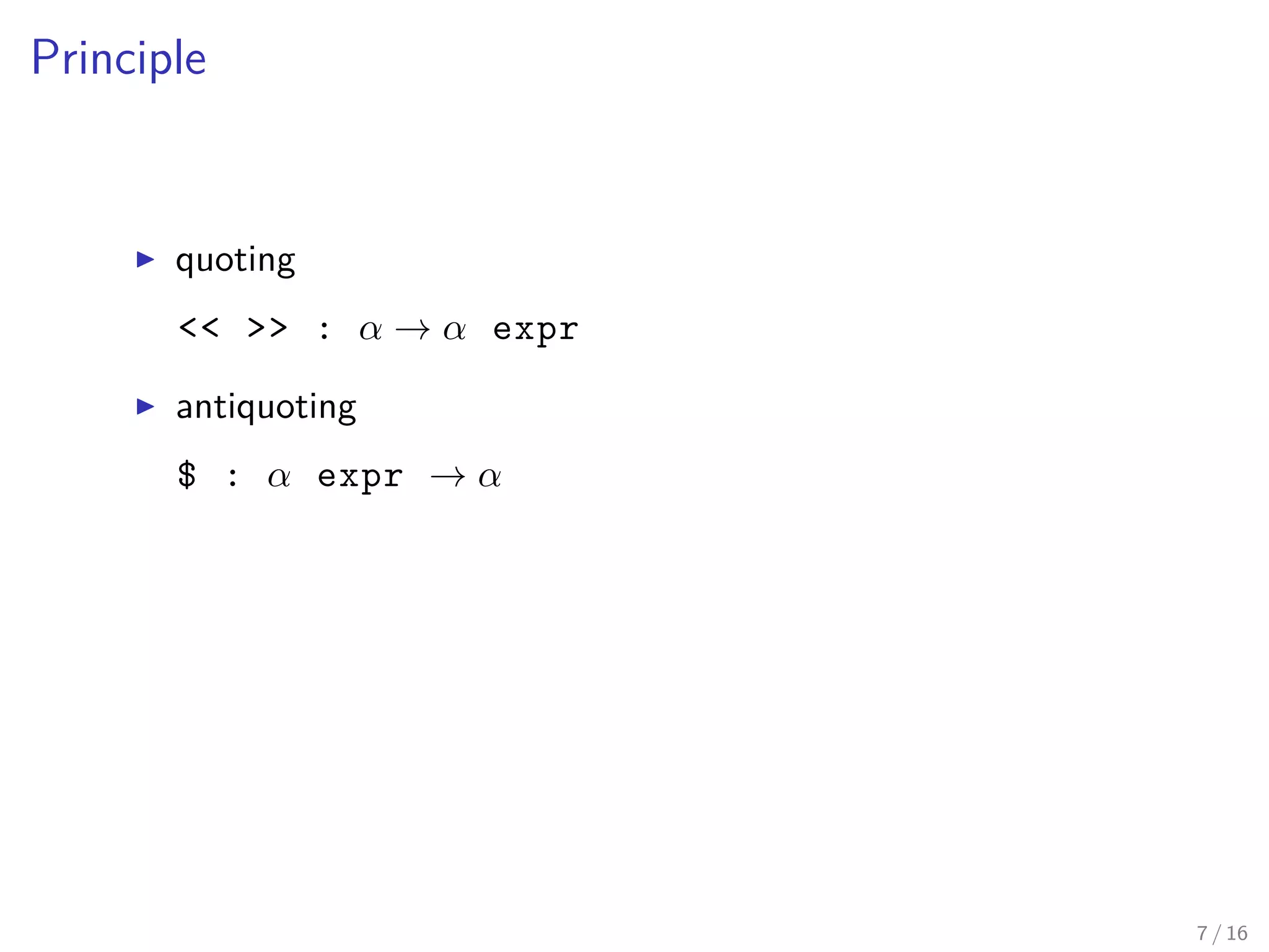 Principle
▶ quoting
<< >> : α → α expr
▶ antiquoting
$ : α expr → α
7 / 16
 