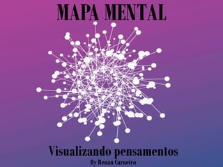 MAPA MENTAL
Visualizando pensamentos
By Renan Carneiro
 