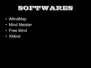 SOFTWARES
• iMindMap
• Mind Meister
• Free Mind
• XMind
 