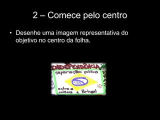 2 – Comece pelo centro
• Desenhe uma imagem representativa do
objetivo no centro da folha.
 