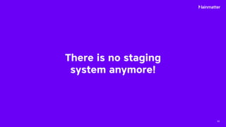 There is no staging
system anymore!
50
 