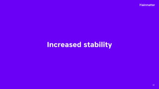 Increased stability
64
 