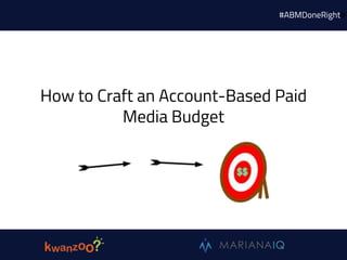 How to Craft an Account-Based Paid
Media Budget
#ABMDoneRight#
 