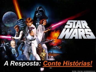 A Resposta: Conte Histórias!
 