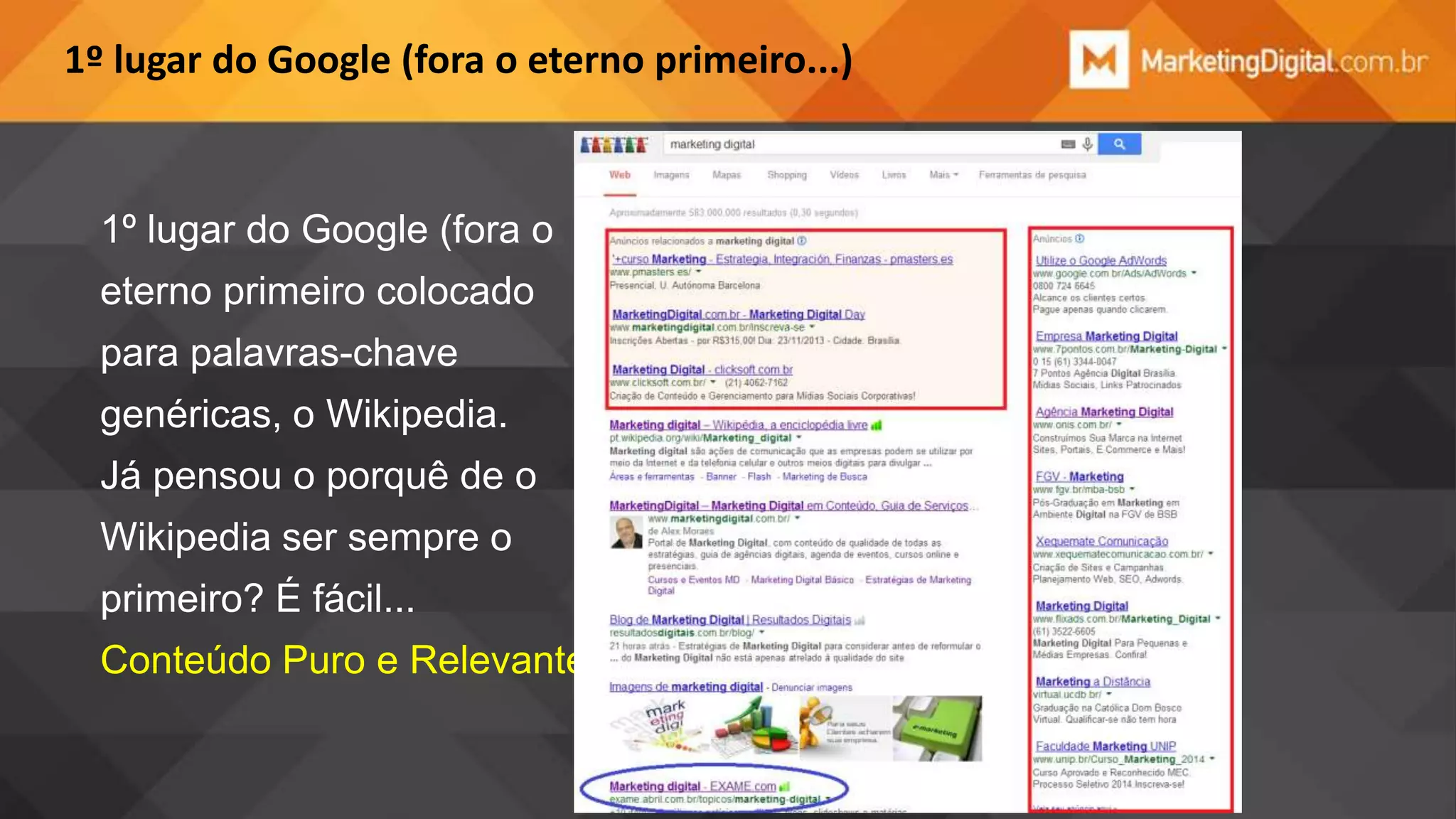 1º lugar do Google (fora o eterno primeiro...)

1º lugar do Google (fora o
eterno primeiro colocado

para palavras-chave
genéricas, o Wikipedia.
Já pensou o porquê de o

Wikipedia ser sempre o
primeiro? É fácil...
Conteúdo Puro e Relevante

 