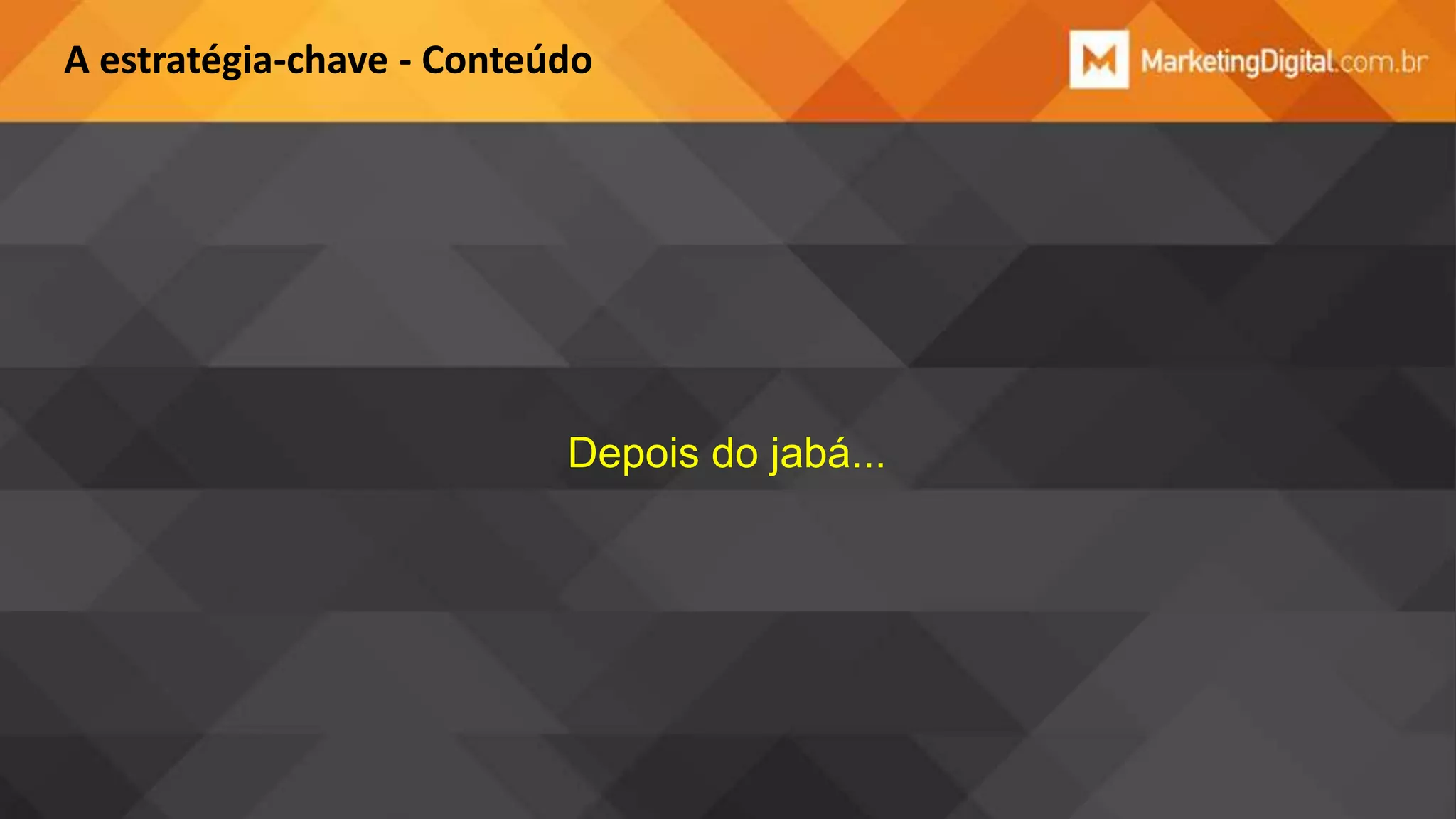 A estratégia-chave - Conteúdo

Depois do jabá...

 