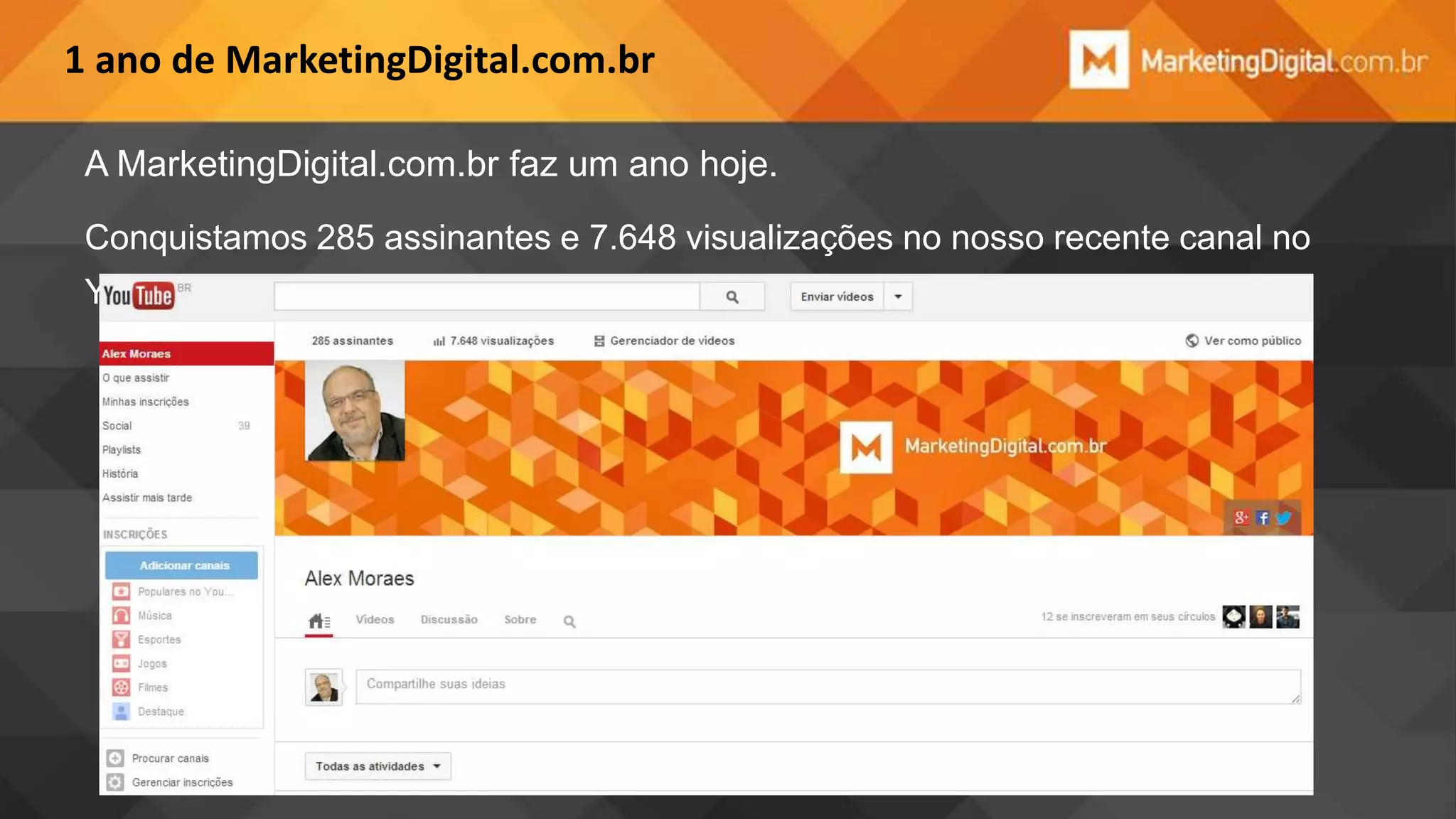 1 ano de MarketingDigital.com.br
A MarketingDigital.com.br faz um ano hoje.
Conquistamos 285 assinantes e 7.648 visualizações no nosso recente canal no

Youtube.

 