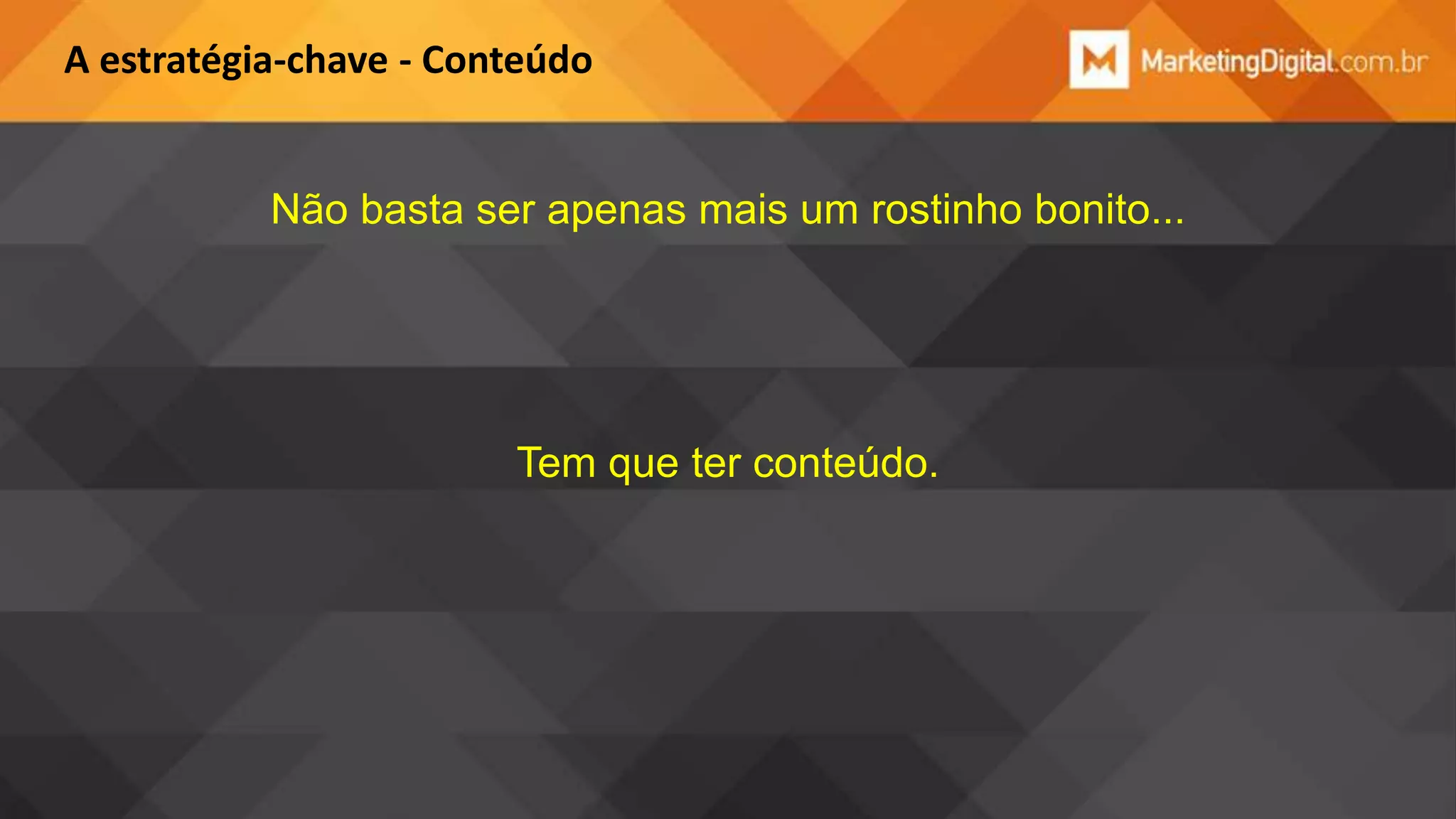 A estratégia-chave - Conteúdo

Não basta ser apenas mais um rostinho bonito...

Tem que ter conteúdo.

 