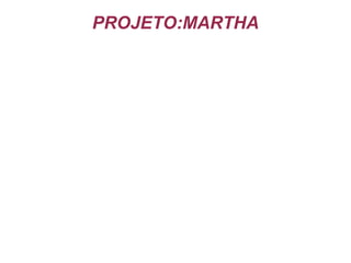 PROJETO:MARTHA 