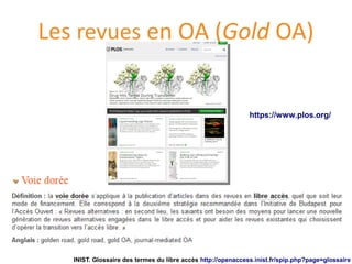 Les revues en OA (Gold OA)
INIST. Glossaire des termes du libre accès http://openaccess.inist.fr/spip.php?page=glossaire
https://www.plos.org/
 