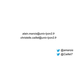 MERCI !
alain.marois@univ-lyon2.fr
christelle.caillet@univ-lyon2.fr
@amarois
@Caillet7
MERCI !
 