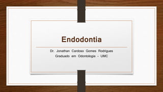 Endodontia
Dr. Jonathan Cardoso Gomes Rodrigues
Graduado em Odontologia - UMC
 