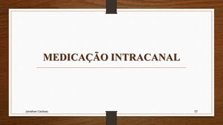 MEDICAÇÃO INTRACANAL
Jonathan Cardoso 57
 