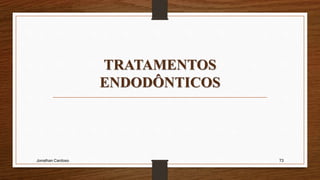 TRATAMENTOS
ENDODÔNTICOS
Jonathan Cardoso 73
 