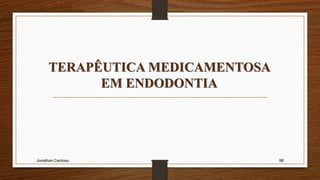 TERAPÊUTICA MEDICAMENTOSA
EM ENDODONTIA
Jonathan Cardoso 98
 