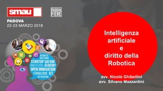 Intelligenza
artificiale
e
diritto della
Robotica
avv. Nicolò Ghibellini
avv. Silvano Mazzantini
 