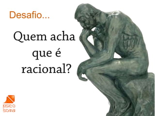 Desafio...

Quem acha
   que é
 racional?


             8
 