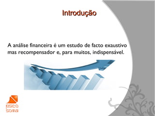 Introdução



A análise financeira é um estudo de facto exaustivo
mas recompensador e, para muitos, indispensável.




                                                      7
 