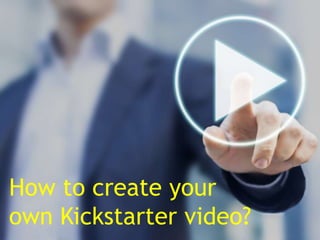 How to create your
own Kickstarter video?
 