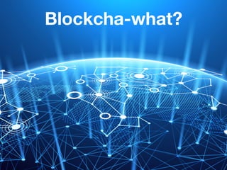 Blockcha-what?
 