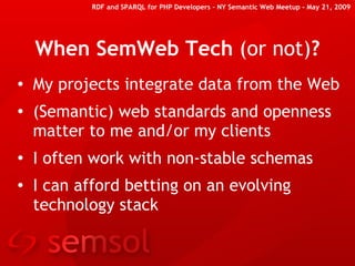 RDF and SPARQL for PHP Developers – NY Semantic Web Meetup - May 21, 2009




    When SemWeb Tech (or not)?
●   My projec...