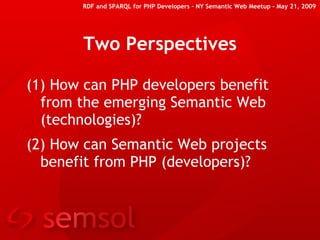 RDF and SPARQL for PHP Developers – NY Semantic Web Meetup - May 21, 2009




       Two Perspectives

(1) How can PHP dev...
