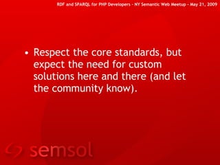 RDF and SPARQL for PHP Developers – NY Semantic Web Meetup - May 21, 2009




• Respect the core standards, but
  expect t...
