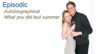 Episodic
Autobiographical
What you did last summer
 